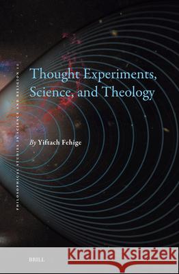 Thought Experiments, Science, and Theology Yiftach Fehige 9789004540330