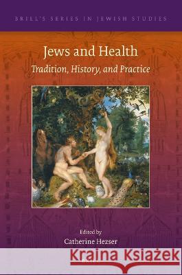 Jews and Health: Tradition, History, and Practice Catherine Hezser 9789004541207 Brill