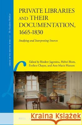 Private Libraries and their Documentation, 1665–1830: Studying and Interpreting Sources Ann-Marie Hansen, Evelien Chayes, Helwi Blom 9789004542952