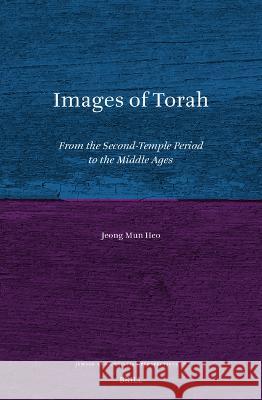 Images of Torah: From the Second-Temple Period to the Middle Ages Jeong Mun Heo 9789004543218 Brill