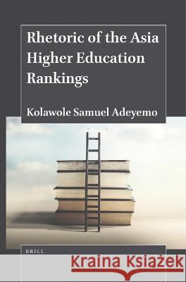 Rhetoric of the Asia Higher Education Rankings Kolawole Samuel Adeyemo 9789004543355 Brill