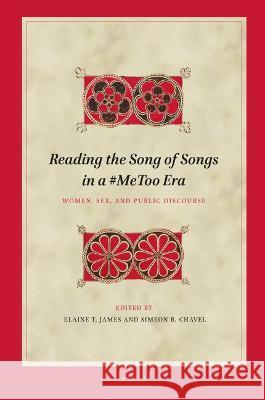 Reading the Song of Songs in a #Metoo Era: Women, Sex, and Public Discourse Simeon B. Chavel Elaine T. James 9789004543928