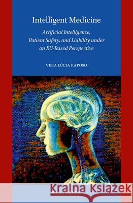 Intelligent Medicine: Artificial Intelligence, Patient Safety, and Liability Under an Eu-Based Perspective Vera L?cia L?ci 9789004543997 Brill Nijhoff