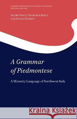 A Grammar of Piedmontese: A Minority Language of Northwest Italy Mauro Tosco Emanuele Miola Nicola Duberti 9789004544055 Brill