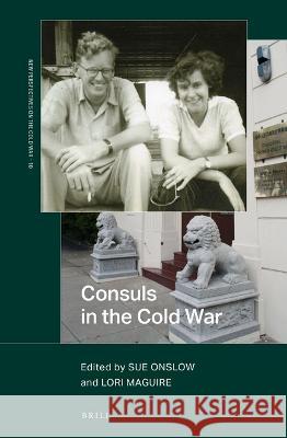 Consuls in the Cold War Sue Onslow Lori Maguire 9789004544147 Brill