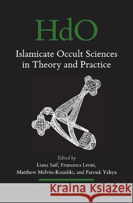 Islamicate Occult Sciences in Theory and Practice Liana Saif Francesca Leoni Matthew Melvin-Koushki 9789004544277 Brill