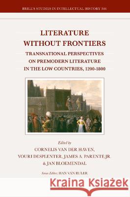 Literature Without Frontiers: Transnational Perspectives on Premodern Literature in the Low Countries, 1200-1800 Cornelis Va Youri Desplenter J. a. Parent 9789004544864 Brill