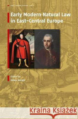 Early-Modern Natural Law in East-Central Europe G?bor G?ng? 9789004545823 Brill