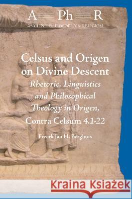 Celsus and Origen on Divine Descent: Rhetoric, Linguistics and Philosophical Theology in Origen, Contra Celsum 4.1-22 Freerk Jan H. Berghuis 9789004545977 Brill