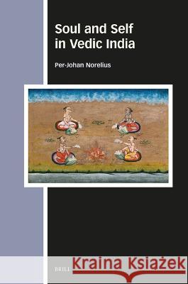 Soul and Self in Vedic India Per-Johan Norelius 9789004545991 Brill