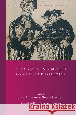 Neo-Calvinism and Roman Catholicism James Eglinton George Harinck 9789004546066