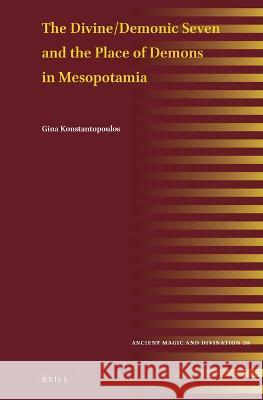 Divine/Demonic Seven and the Place of Demons in Mesopotamia Gina Konstantopoulos 9789004546141