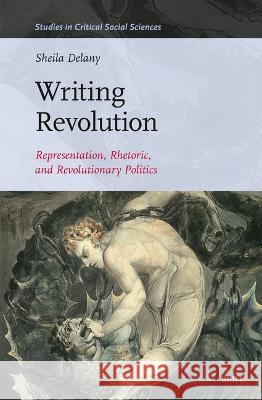 Writing Revolution: Representation, Rhetoric, and Revolutionary Politics Sheila Delany 9789004546295