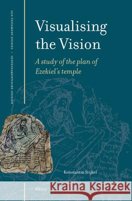 Visualising the Vision: A Study of the Plan of Ezekiel\'s Temple Konstantin Stijkel 9789004546318