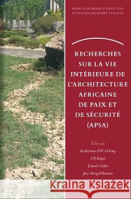 Recherches Sur La Vie Intérieure de l'Architecture Africaine de Paix Et de Sécurité (Apsa) Döring, Katharina P. W. 9789004546400 Brill
