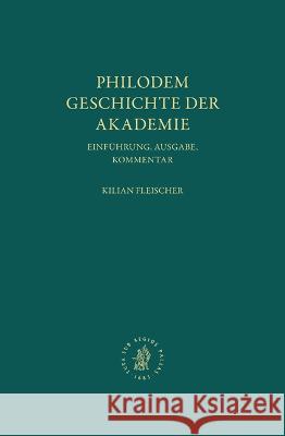 Philodem. Geschichte Der Akademie: Einf?hrung, Ausgabe, Kommentar Kilian Josef Fleischer 9789004546530