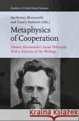 Metaphysics of Cooperation: Edward Abramowski\'s Social Philosophy. with Selection of His Writings Bartlomiej Blesznowski Cezary Rudnicki 9789004546653 Brill