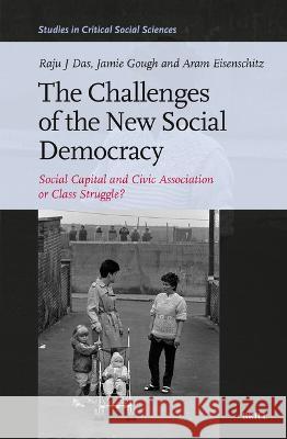 Challenges of the New Social Democracy: Social Capital and Civic Association or Class Struggle? Aram Eisenschitz, Jamie Gough, Raju J. Das 9789004546875 Brill (JL)