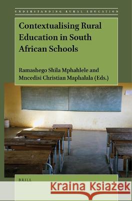 Contextualising Rural Education in South African Schools Ramashego Shila Mphahlele Mncedisi Christian Maphalala 9789004547001 Brill