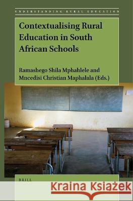 Contextualising Rural Education in South African Schools Ramashego Shila Mphahlele Mncedisi Christian Maphalala 9789004547018 Brill