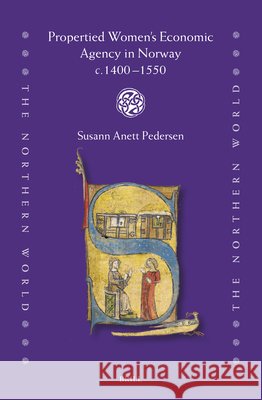 Propertied Women's Economic Agency in Norway C.1400-1550 Susann Anett Pedersen 9789004547414 Brill