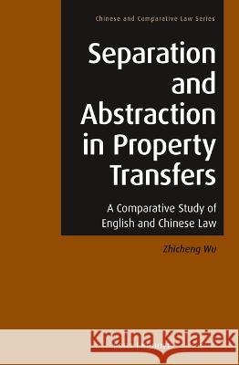 Separation and Abstraction in Property Transfers: A Comparative Study of English and Chinese Law Zhicheng Wu 9789004547926