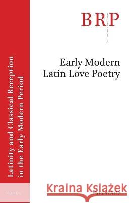 Early Modern Latin Love Poetry Paul White 9789004548039 Brill (JL)