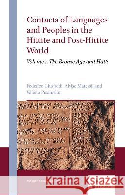 Contacts of Languages and Peoples in the Hittite and Post-Hittite World: Volume 1, The Bronze Age and Hatti Alvise Matessi, Federico Giusfredi, Valerio Pisaniello 9789004548602