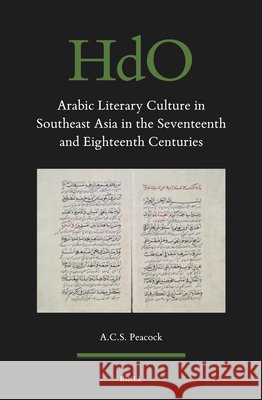 Arabic Literary Culture in Southeast Asia in the Seventeenth and Eighteenth Centuries A. C. S. Peacock 9789004548787 Brill
