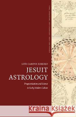 Jesuit Astrology: Prognostication and Science in Early Modern Culture Lu?s Ribeiro 9789004548954 Brill