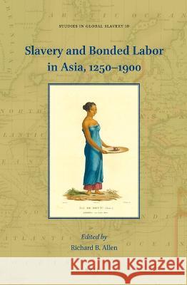 Slavery and Bonded Labor in Asia, 1250-1900 Richard B. Allen 9789004549173 Brill