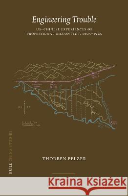 Engineering Trouble: US–Chinese Experiences of Professional Discontent, 1905–1945 Thorben Pelzer 9789004549470