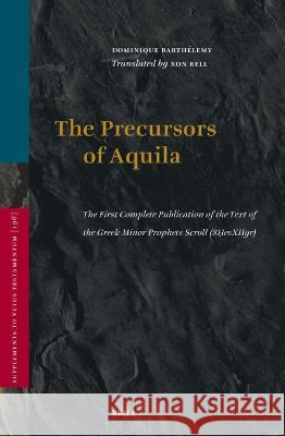 Precursors of Aquila: The First Complete Publication of the Text of the Greek Minor Prophets Scroll (8ḤevXIIgr), Preceded by a Study of the Greek Translations and Recensions of the Bible Conducted in  Dominique Barthélemy 9789004549586