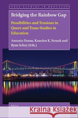 Bridging the Rainbow Gap: Possibilities and Tensions in Queer and Trans Studies in Education Antonio Duran Kamden K Ryan Schey 9789004549760 Brill