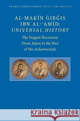 al-Makīn Ǧirǧis Ibn al-ʿAmīd: Universal History: The Vulgate Recension. From Adam to the End of the Achaemenids Martino Diez 9789004549982