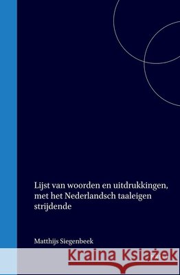 Lijst Van Woorden En Uitdrukkingen, Met Het Nederlandsch Taaleigen Strijdende Matthijs Siegenbeek 9789004566095