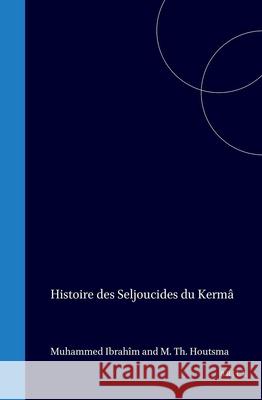 Histoire Des Seljoucides Du Kermân Muḥammad Ibrāhīm 9789004570474