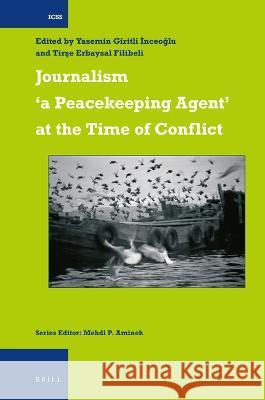 Journalism 'a Peacekeeping Agent' at the Time of Conflict Yasemin Giritl Tirşe Erbaysa 9789004677487 Brill