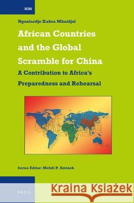 African Countries and the Global Scramble for China: A Contribution to Africa’s Preparedness and Rehearsal Ngonlardje Kabra Mbaidjol 9789004677494