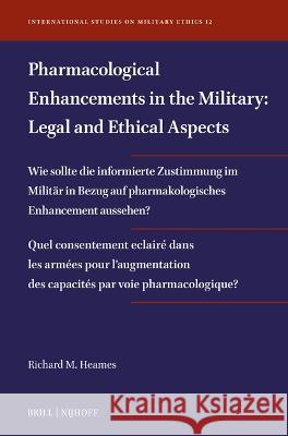 Pharmacological Enhancements in the Military: Legal and Ethical Aspects Richard M. Heames 9789004677722