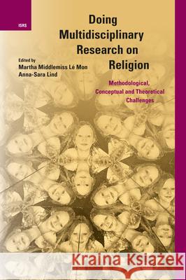 Doing Multidisciplinary Research on Religion: Methodological, Conceptual and Theoretical Challenges Martha Middlemis Anna-Sara Lind 9789004677807 Brill