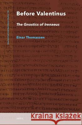 Before Valentinus: The Gnostics of Irenaeus Einar Thomassen 9789004677883