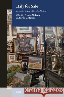 Italy for Sale: Alternative Objects - Alternative Markets Denise Budd Lynn Catterson 9789004678620 Brill