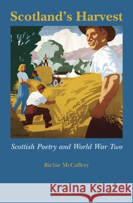 Scotland’s Harvest: Scottish Poetry and World War Two Richie McCaffery 9789004679276 Brill (JL)