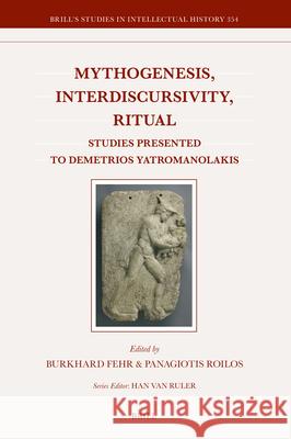 Mythogenesis, Interdiscursivity, Ritual: Studies Presented to Demetrios Yatromanolakis Burkhard Fehr Panagiotis Roilos 9789004679733 Brill