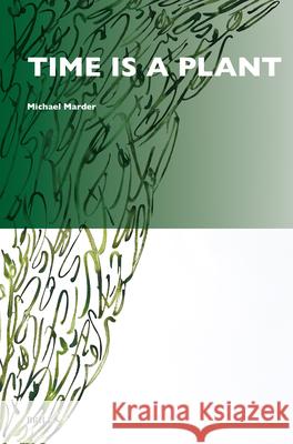 Time Is a Plant Michael Marder 9789004679887 Brill (JL)