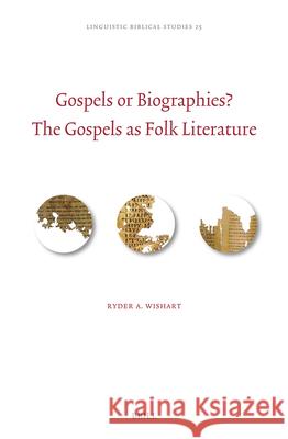 Gospels or Biographies? the Gospels as Folk Literature Ryder Wishart 9789004680685 Brill