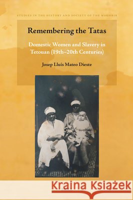 Remembering the Tatas: Domestic Women and Slavery in Tetouan (19th - 20th Centuries) Josep Llu?s Mate 9789004681606 Brill