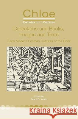 Collections and Books, Images and Texts: Early Modern German Cultures of the Book  9789004681729 Brill (JL)
