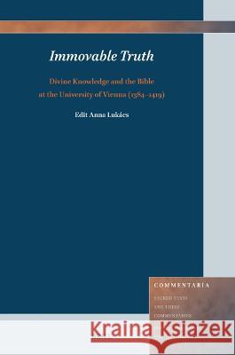 Immovable Truth: Divine Knowledge and the Bible at the University of Vienna (1384-1419) Edit Anna Lukács 9789004682771 Brill (JL)